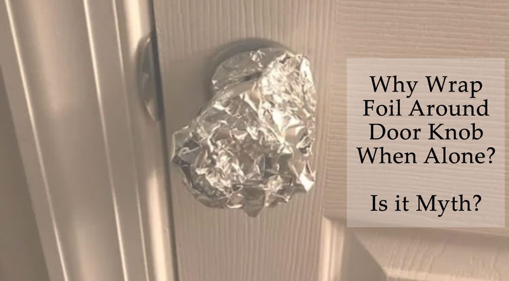 wrap foil around doorknob when alone Reddit